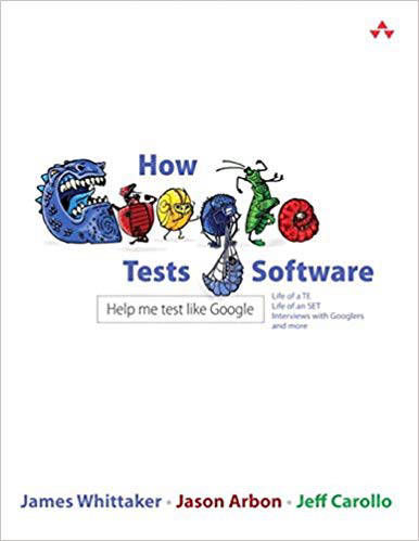 How Google Tests Software, James Whittaker, Jason Arbon, Jeff Carollo